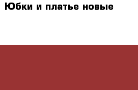 Юбки и платье(новые) 42 44 46 48 р › Цена ­ 550 - Свердловская обл., Екатеринбург г. Одежда, обувь и аксессуары » Женская одежда и обувь   